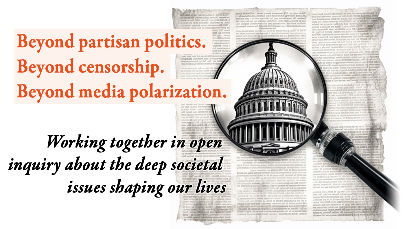 Beyond partisan politics. Beyond censorship. Beyond media polarizaion.